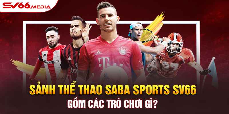 Sảnh Thể thao Saba sports SV66 gồm các trò chơi gì?
