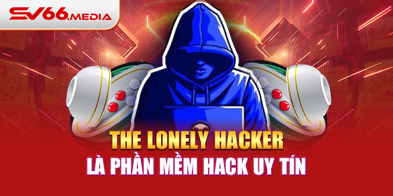 The Lonely Hacker là phần mềm hack uy tín