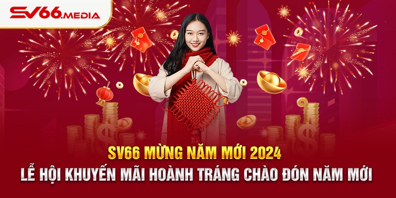 SV66 MỪNG NĂM MỚI 2024 - Lễ hội khuyến mãi hoành tráng chào đón năm mới
